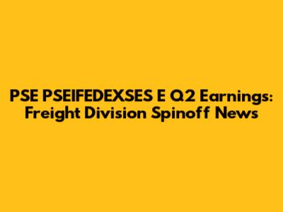 PSE PSEIFEDEXSES E Q2 Earnings: Freight Division Spinoff News