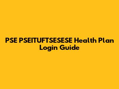 PSE PSEITUFTSESESE Health Plan Login Guide