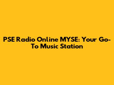 PSE Radio Online MYSE: Your Go-To Music Station