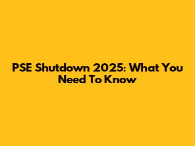 PSE Shutdown 2025: What You Need To Know