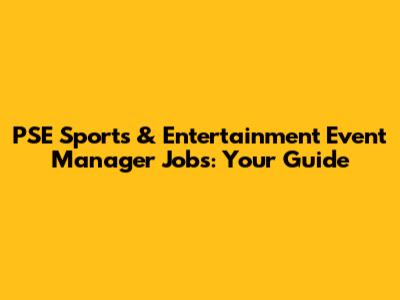 PSE Sports & Entertainment Event Manager Jobs: Your Guide