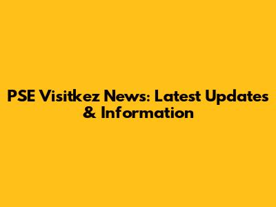 PSE Visitkez News: Latest Updates & Information