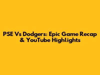 PSE Vs Dodgers: Epic Game Recap & YouTube Highlights