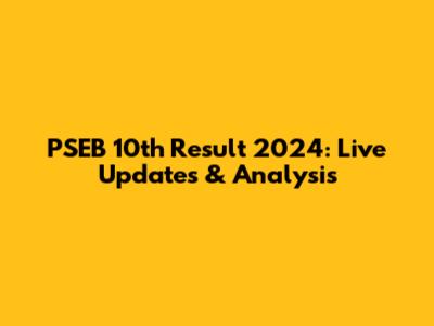 PSEB 10th Result 2024: Live Updates & Analysis