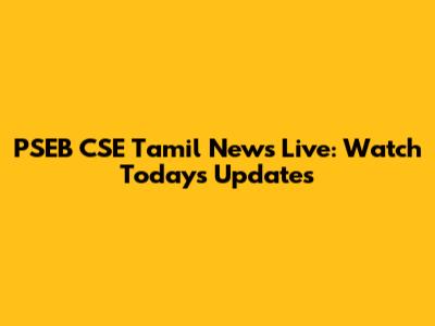 PSEB CSE Tamil News Live: Watch Today's Updates