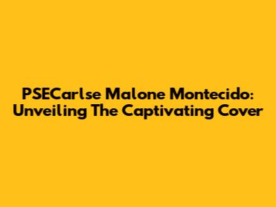 PSECarlse Malone Montecido: Unveiling The Captivating Cover