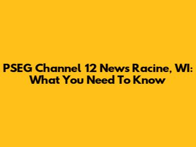 PSEG Channel 12 News Racine, WI: What You Need To Know