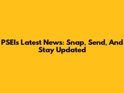 PSEI's Latest News: Snap, Send, And Stay Updated