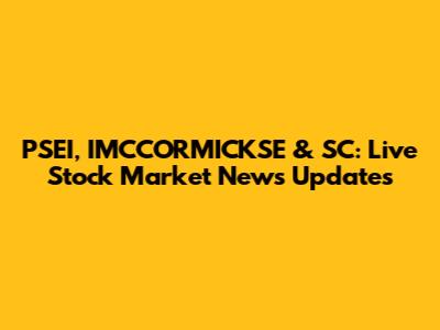 PSEI, IMCCORMICKSE & SC: Live Stock Market News Updates