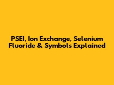 PSEI, Ion Exchange, Selenium Fluoride & Symbols Explained