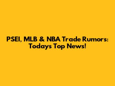 PSEI, MLB & NBA Trade Rumors: Today's Top News!