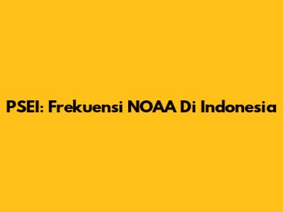 PSEI: Frekuensi NOAA Di Indonesia