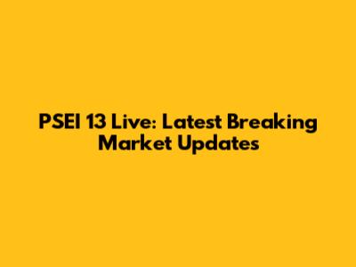 PSEI 13 Live: Latest Breaking Market Updates