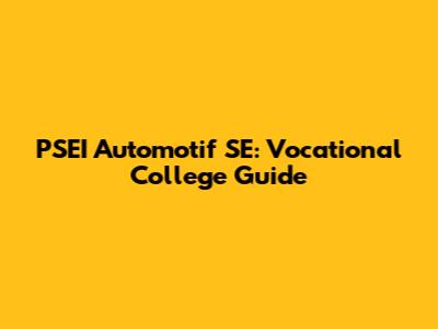 PSEI Automotif SE: Vocational College Guide