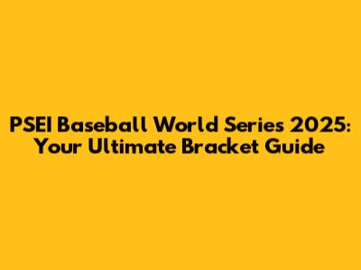 PSEI Baseball World Series 2025: Your Ultimate Bracket Guide