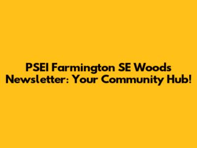 PSEI Farmington SE Woods Newsletter: Your Community Hub!