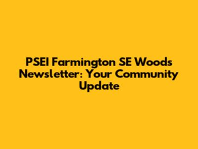 PSEI Farmington SE Woods Newsletter: Your Community Update