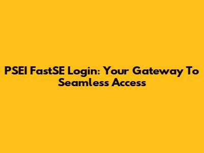PSEI FastSE Login: Your Gateway To Seamless Access