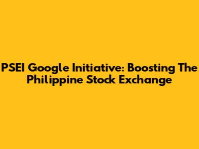 PSEI Google Initiative: Boosting The Philippine Stock Exchange