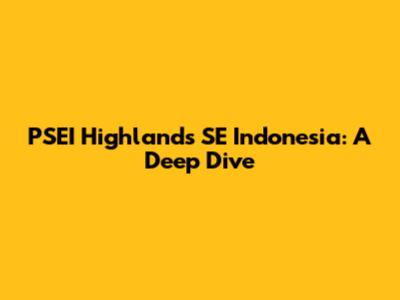 PSEI Highlands SE Indonesia: A Deep Dive