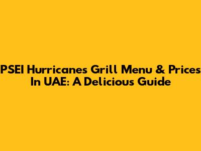PSEI Hurricane's Grill Menu & Prices In UAE: A Delicious Guide