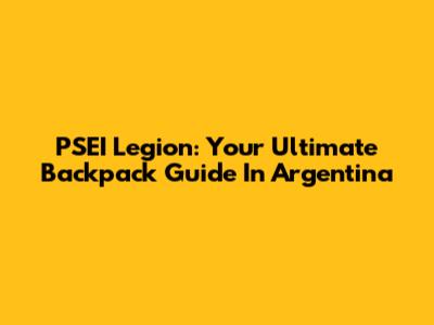 PSEI Legion: Your Ultimate Backpack Guide In Argentina