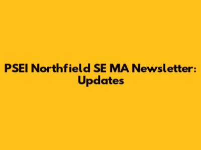 PSEI Northfield SE MA Newsletter: Updates