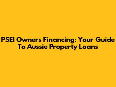 PSEI Owners Financing: Your Guide To Aussie Property Loans