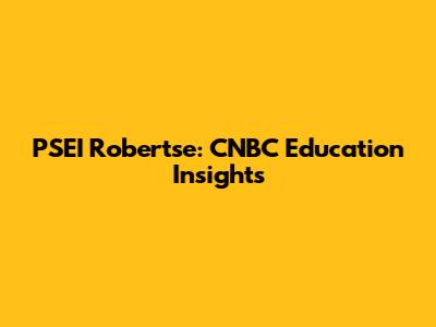 PSEI Robertse: CNBC Education Insights