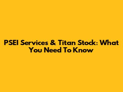 PSEI Services & Titan Stock: What You Need To Know