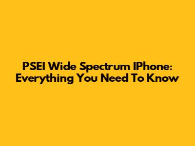 PSEI Wide Spectrum IPhone: Everything You Need To Know
