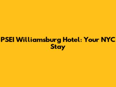 PSEI Williamsburg Hotel: Your NYC Stay