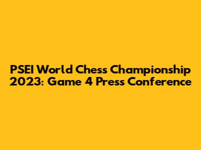 PSEI World Chess Championship 2023: Game 4 Press Conference