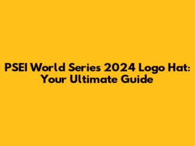 PSEI World Series 2024 Logo Hat: Your Ultimate Guide