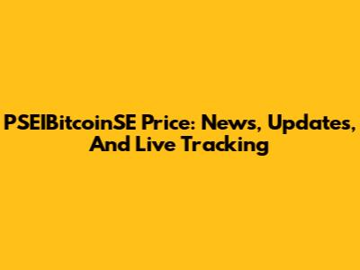 PSEIBitcoinSE Price: News, Updates, And Live Tracking