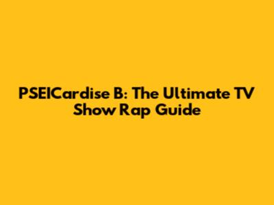 PSEICardise B: The Ultimate TV Show Rap Guide