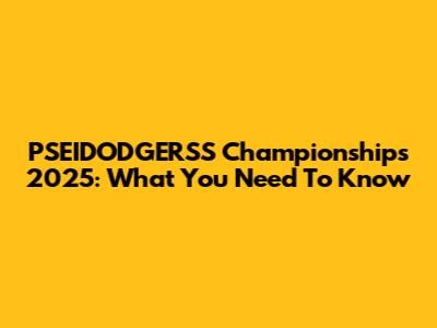 PSEIDODGERSS Championships 2025: What You Need To Know