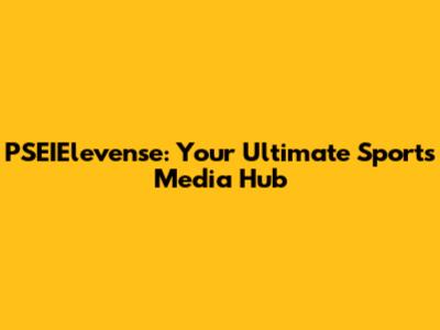 PSEIElevense: Your Ultimate Sports Media Hub