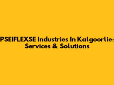 PSEIFLEXSE Industries In Kalgoorlie: Services & Solutions
