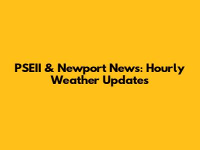 PSEII & Newport News: Hourly Weather Updates