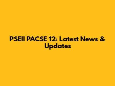 PSEII PACSE 12: Latest News & Updates