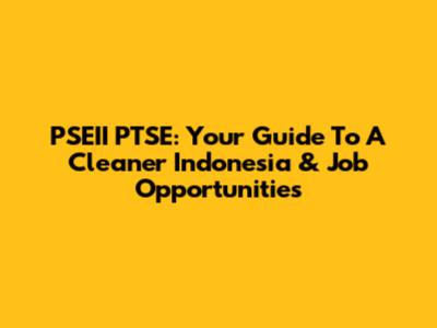 PSEII PTSE: Your Guide To A Cleaner Indonesia & Job Opportunities