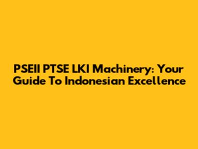 PSEII PTSE LKI Machinery: Your Guide To Indonesian Excellence