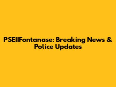 PSEIIFontanase: Breaking News & Police Updates