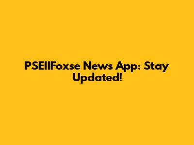 PSEIIFoxse News App: Stay Updated!
