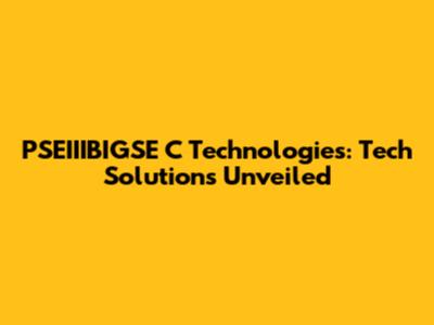 PSEIIIBIGSE C Technologies: Tech Solutions Unveiled