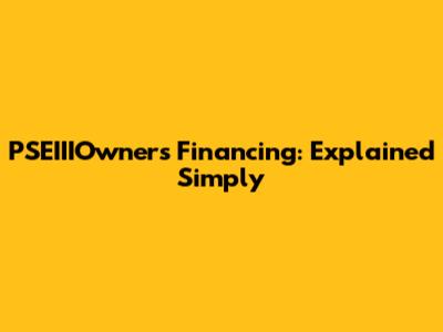 PSEIIIOwners Financing: Explained Simply