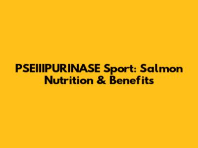 PSEIIIPURINASE Sport: Salmon Nutrition & Benefits