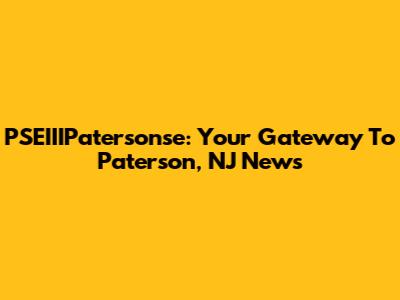 PSEIIIPatersonse: Your Gateway To Paterson, NJ News