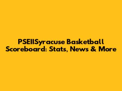 PSEIISyracuse Basketball Scoreboard: Stats, News & More